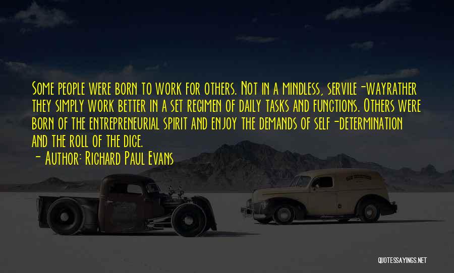 Richard Paul Evans Quotes: Some People Were Born To Work For Others. Not In A Mindless, Servile-wayrather They Simply Work Better In A Set
