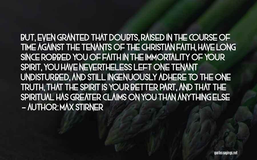 Max Stirner Quotes: But, Even Granted That Doubts, Raised In The Course Of Time Against The Tenants Of The Christian Faith, Have Long