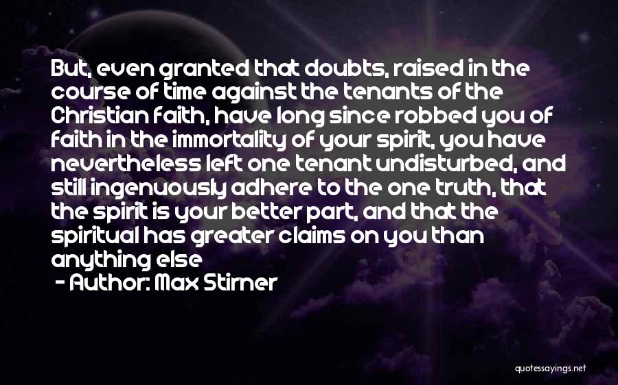 Max Stirner Quotes: But, Even Granted That Doubts, Raised In The Course Of Time Against The Tenants Of The Christian Faith, Have Long