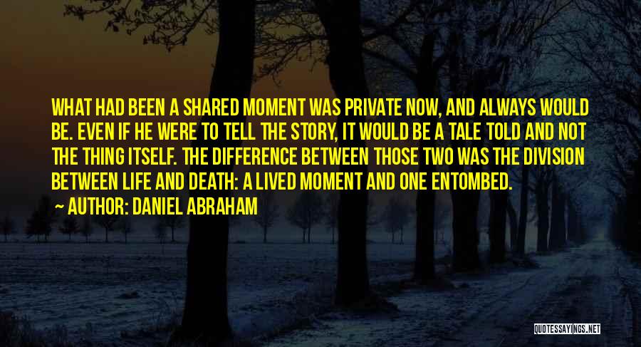 Daniel Abraham Quotes: What Had Been A Shared Moment Was Private Now, And Always Would Be. Even If He Were To Tell The