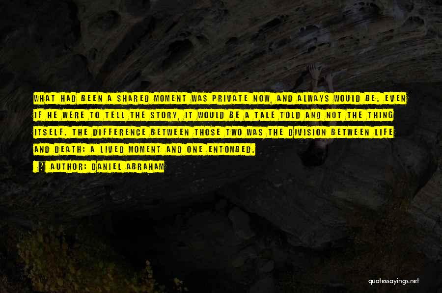 Daniel Abraham Quotes: What Had Been A Shared Moment Was Private Now, And Always Would Be. Even If He Were To Tell The