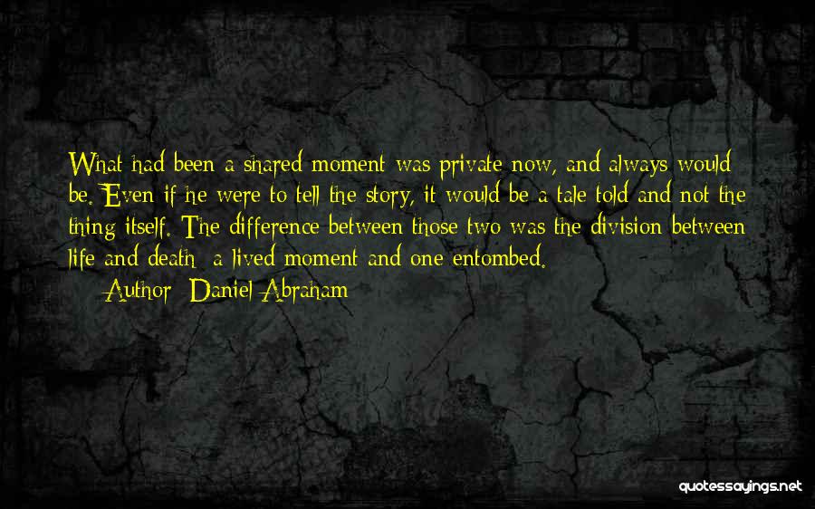 Daniel Abraham Quotes: What Had Been A Shared Moment Was Private Now, And Always Would Be. Even If He Were To Tell The