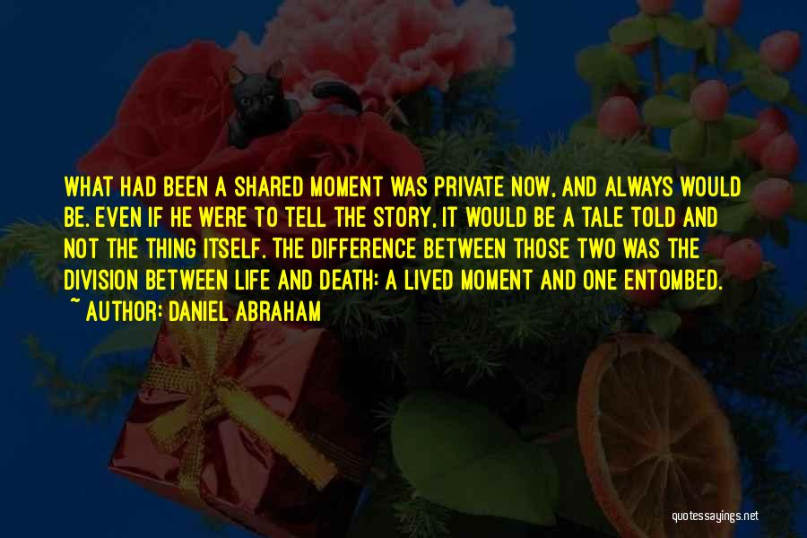 Daniel Abraham Quotes: What Had Been A Shared Moment Was Private Now, And Always Would Be. Even If He Were To Tell The