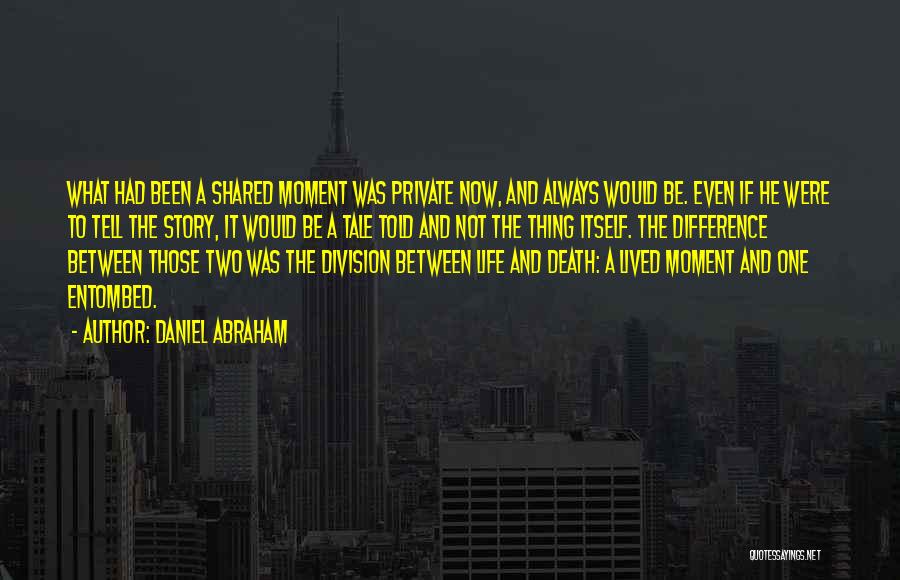 Daniel Abraham Quotes: What Had Been A Shared Moment Was Private Now, And Always Would Be. Even If He Were To Tell The