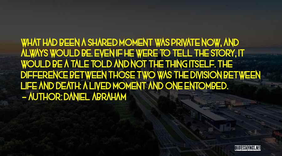 Daniel Abraham Quotes: What Had Been A Shared Moment Was Private Now, And Always Would Be. Even If He Were To Tell The