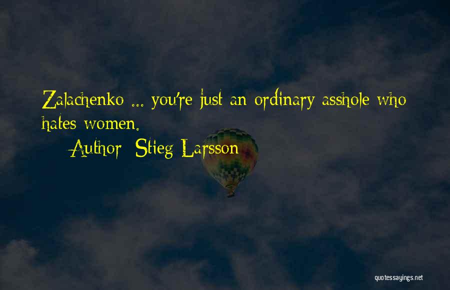 Stieg Larsson Quotes: Zalachenko ... You're Just An Ordinary Asshole Who Hates Women.