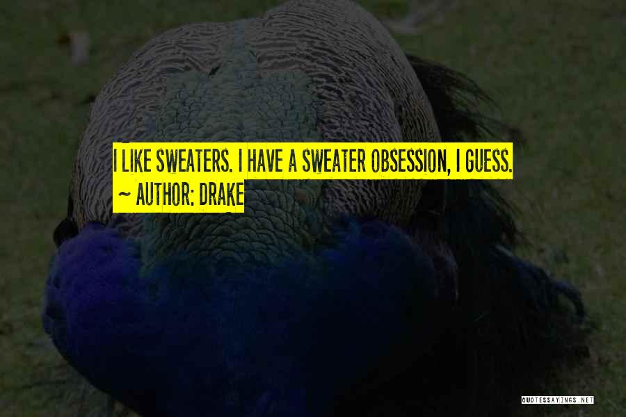 Drake Quotes: I Like Sweaters. I Have A Sweater Obsession, I Guess.