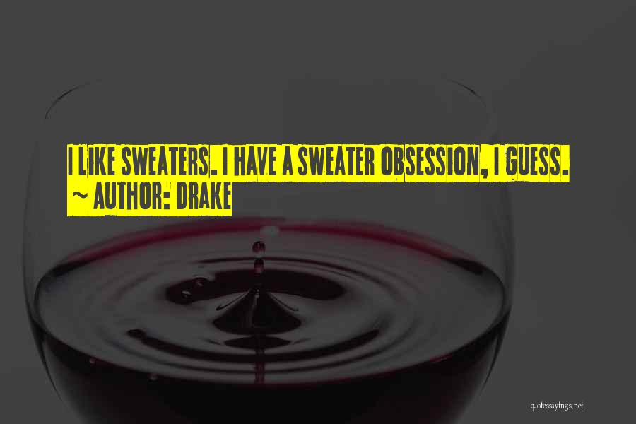 Drake Quotes: I Like Sweaters. I Have A Sweater Obsession, I Guess.