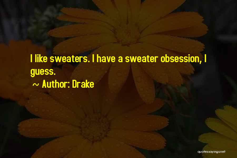 Drake Quotes: I Like Sweaters. I Have A Sweater Obsession, I Guess.