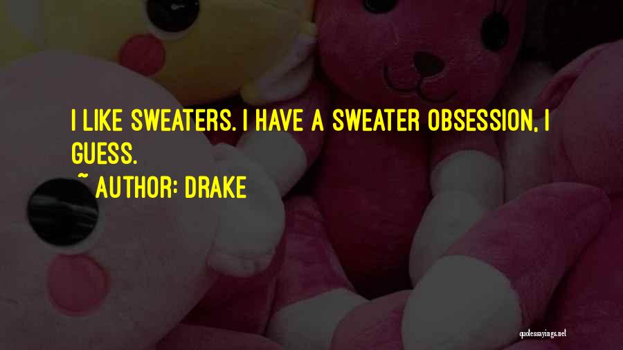 Drake Quotes: I Like Sweaters. I Have A Sweater Obsession, I Guess.