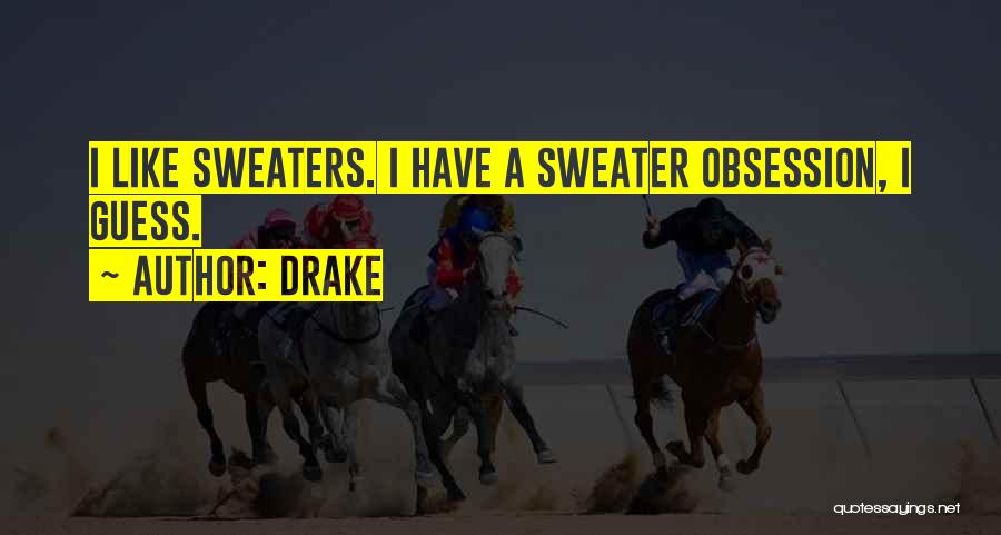 Drake Quotes: I Like Sweaters. I Have A Sweater Obsession, I Guess.