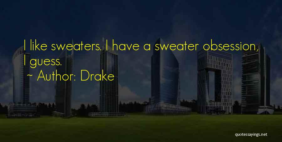 Drake Quotes: I Like Sweaters. I Have A Sweater Obsession, I Guess.