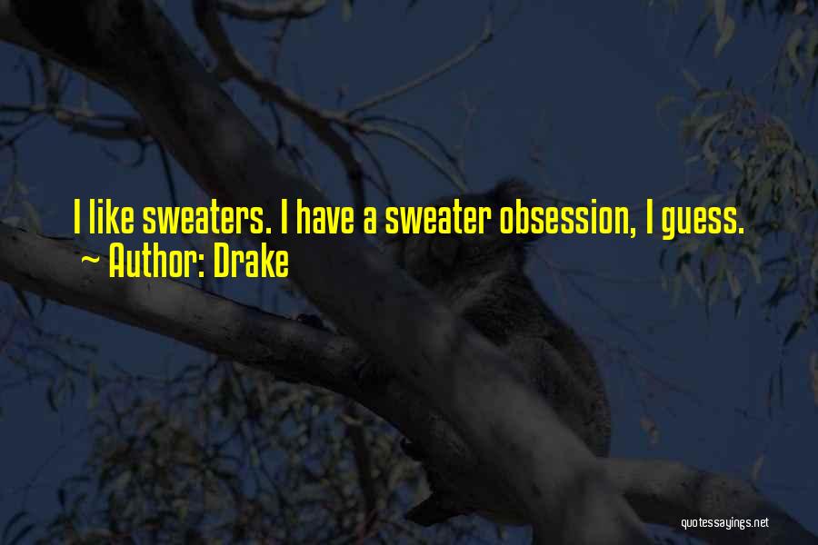 Drake Quotes: I Like Sweaters. I Have A Sweater Obsession, I Guess.