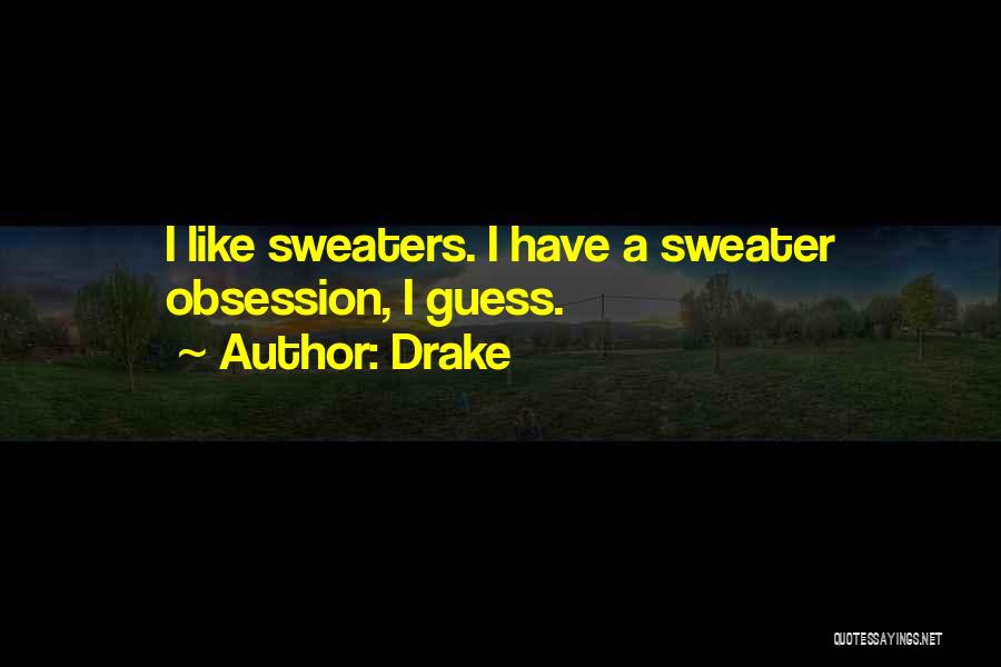 Drake Quotes: I Like Sweaters. I Have A Sweater Obsession, I Guess.