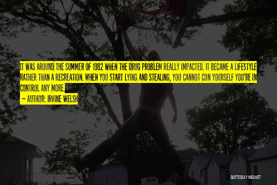 Irvine Welsh Quotes: It Was Around The Summer Of 1982 When The Drug Problem Really Impacted. It Became A Lifestyle Rather Than A