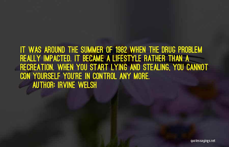 Irvine Welsh Quotes: It Was Around The Summer Of 1982 When The Drug Problem Really Impacted. It Became A Lifestyle Rather Than A