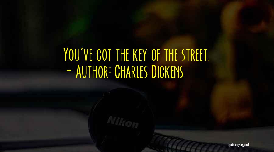Charles Dickens Quotes: You've Got The Key Of The Street.