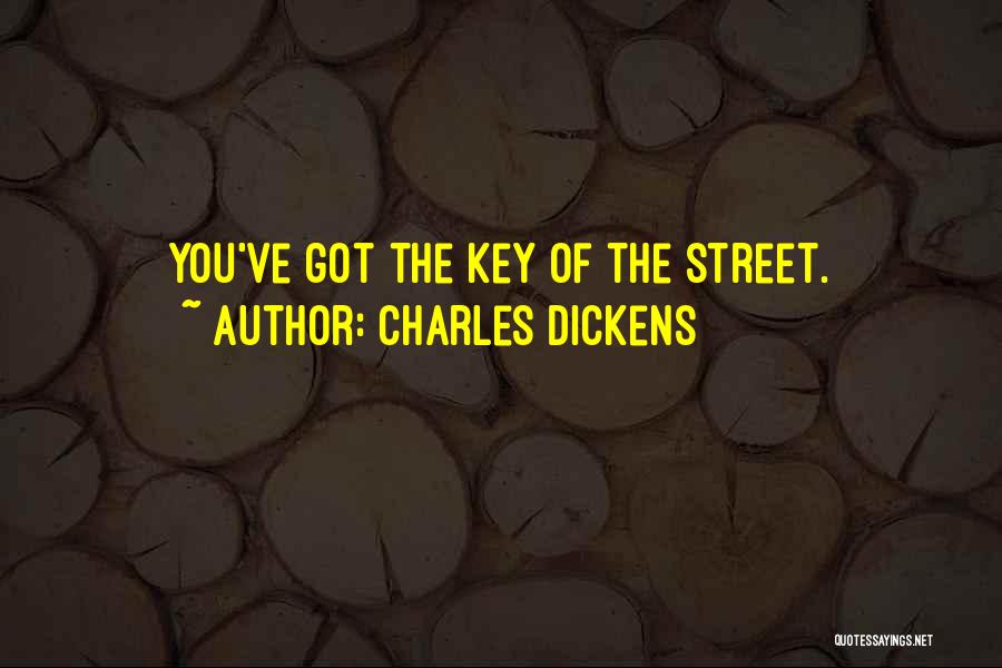 Charles Dickens Quotes: You've Got The Key Of The Street.