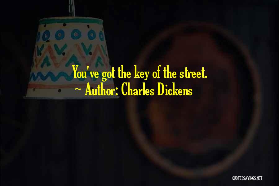 Charles Dickens Quotes: You've Got The Key Of The Street.