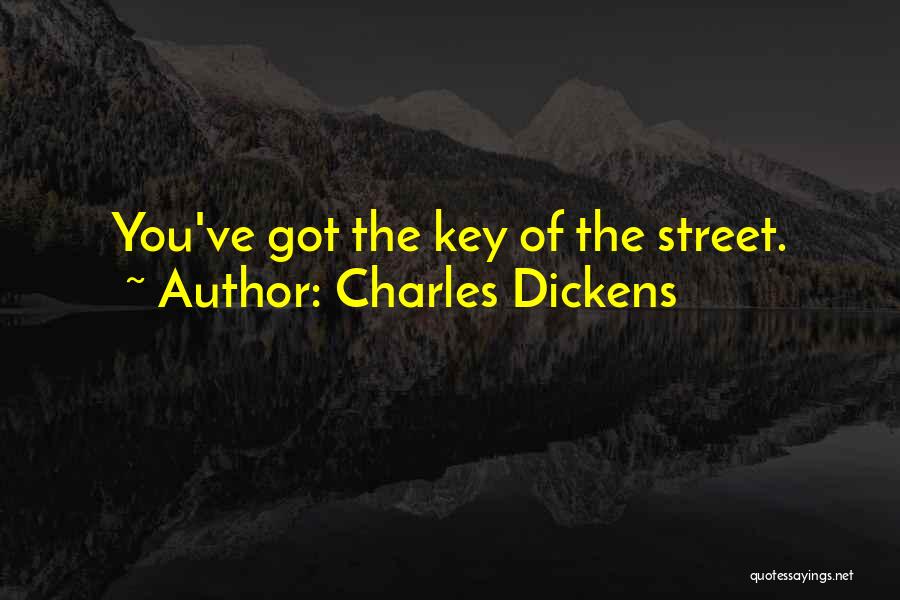 Charles Dickens Quotes: You've Got The Key Of The Street.