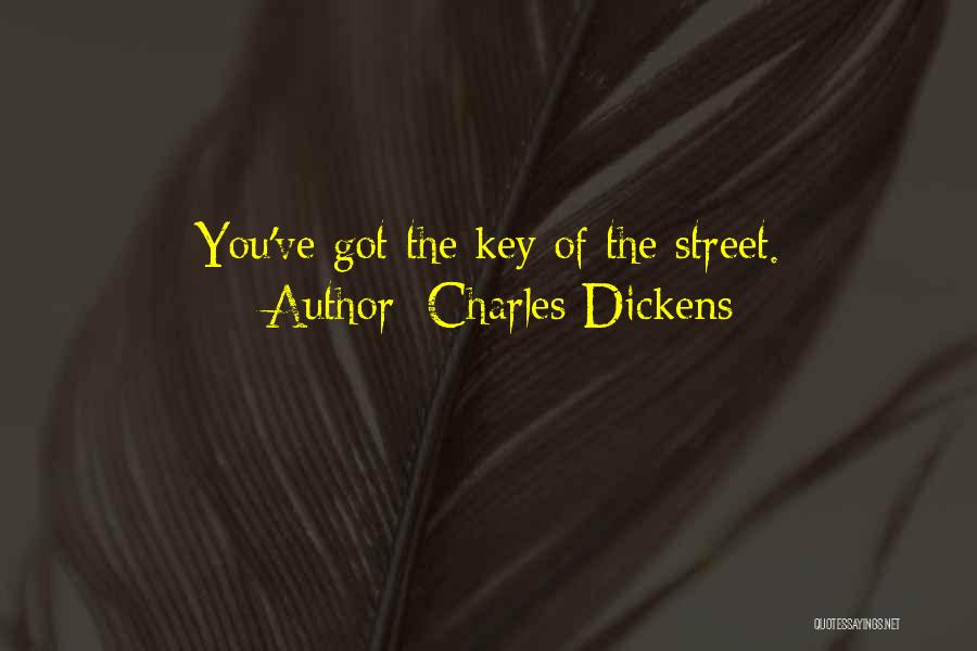 Charles Dickens Quotes: You've Got The Key Of The Street.