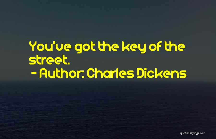 Charles Dickens Quotes: You've Got The Key Of The Street.