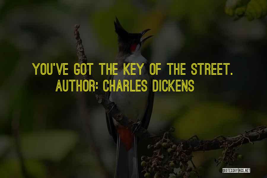 Charles Dickens Quotes: You've Got The Key Of The Street.