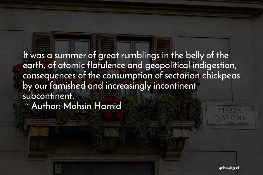 Mohsin Hamid Quotes: It Was A Summer Of Great Rumblings In The Belly Of The Earth, Of Atomic Flatulence And Geopolitical Indigestion, Consequences