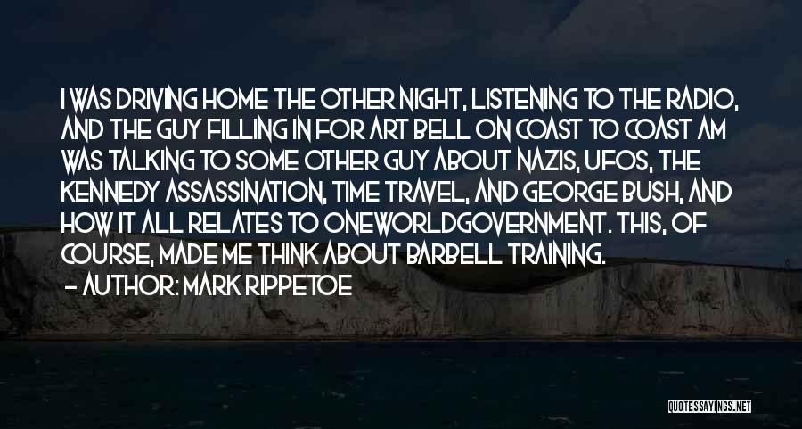 Mark Rippetoe Quotes: I Was Driving Home The Other Night, Listening To The Radio, And The Guy Filling In For Art Bell On