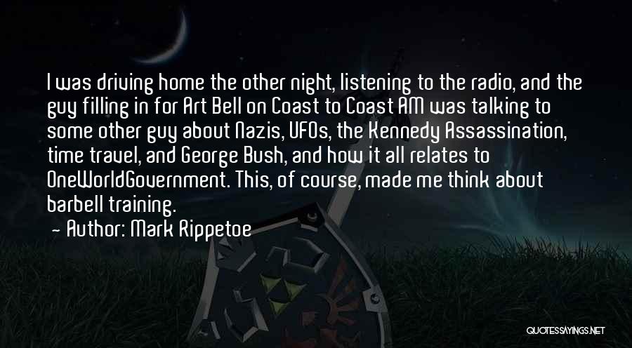 Mark Rippetoe Quotes: I Was Driving Home The Other Night, Listening To The Radio, And The Guy Filling In For Art Bell On