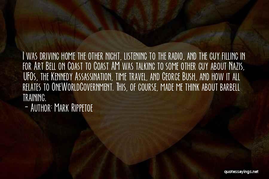 Mark Rippetoe Quotes: I Was Driving Home The Other Night, Listening To The Radio, And The Guy Filling In For Art Bell On