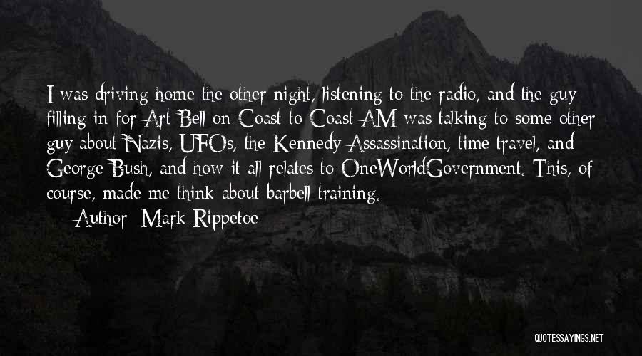 Mark Rippetoe Quotes: I Was Driving Home The Other Night, Listening To The Radio, And The Guy Filling In For Art Bell On