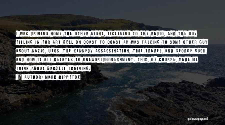 Mark Rippetoe Quotes: I Was Driving Home The Other Night, Listening To The Radio, And The Guy Filling In For Art Bell On