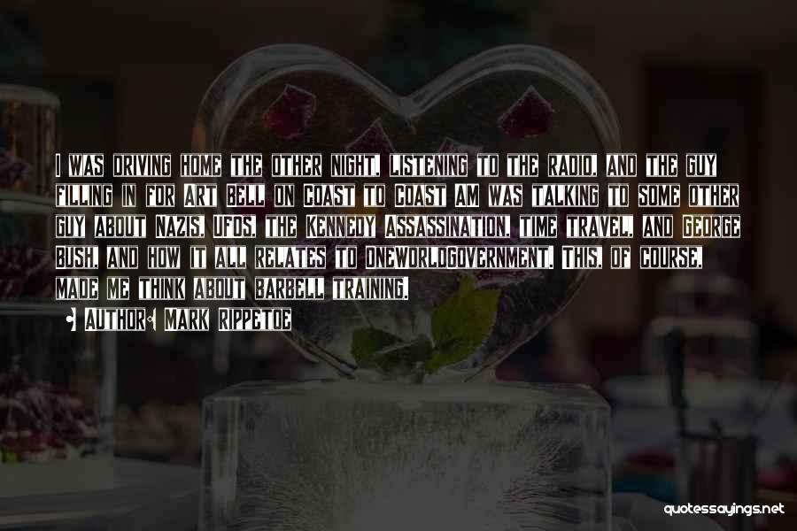 Mark Rippetoe Quotes: I Was Driving Home The Other Night, Listening To The Radio, And The Guy Filling In For Art Bell On