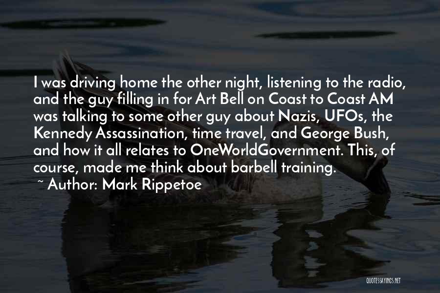 Mark Rippetoe Quotes: I Was Driving Home The Other Night, Listening To The Radio, And The Guy Filling In For Art Bell On