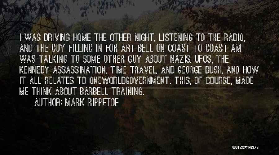 Mark Rippetoe Quotes: I Was Driving Home The Other Night, Listening To The Radio, And The Guy Filling In For Art Bell On