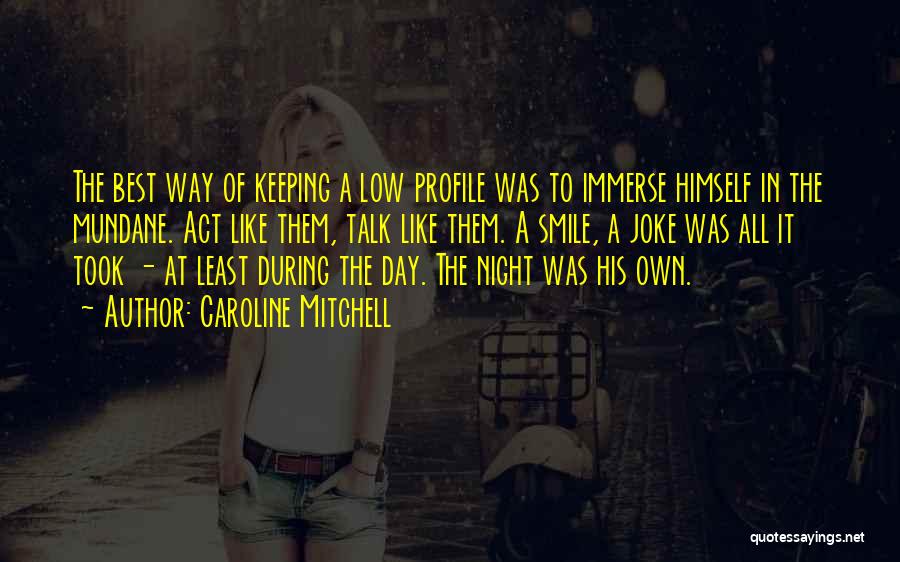 Caroline Mitchell Quotes: The Best Way Of Keeping A Low Profile Was To Immerse Himself In The Mundane. Act Like Them, Talk Like