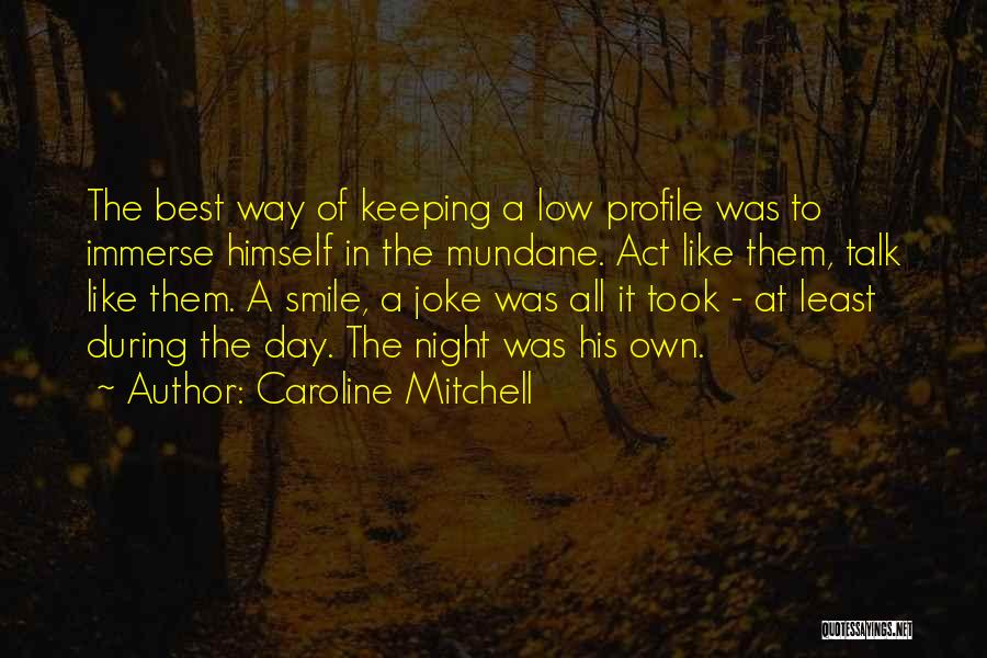 Caroline Mitchell Quotes: The Best Way Of Keeping A Low Profile Was To Immerse Himself In The Mundane. Act Like Them, Talk Like