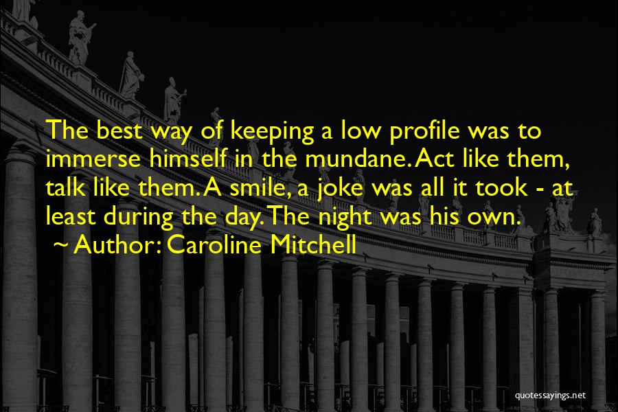 Caroline Mitchell Quotes: The Best Way Of Keeping A Low Profile Was To Immerse Himself In The Mundane. Act Like Them, Talk Like