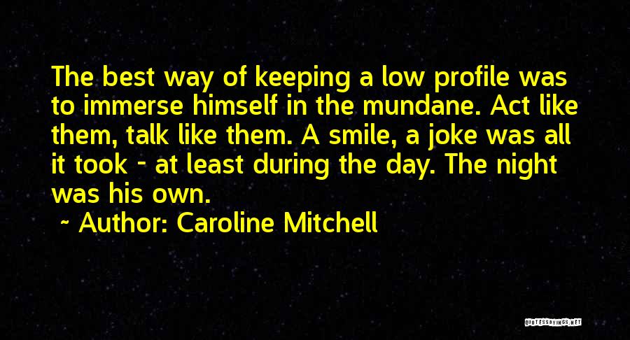 Caroline Mitchell Quotes: The Best Way Of Keeping A Low Profile Was To Immerse Himself In The Mundane. Act Like Them, Talk Like