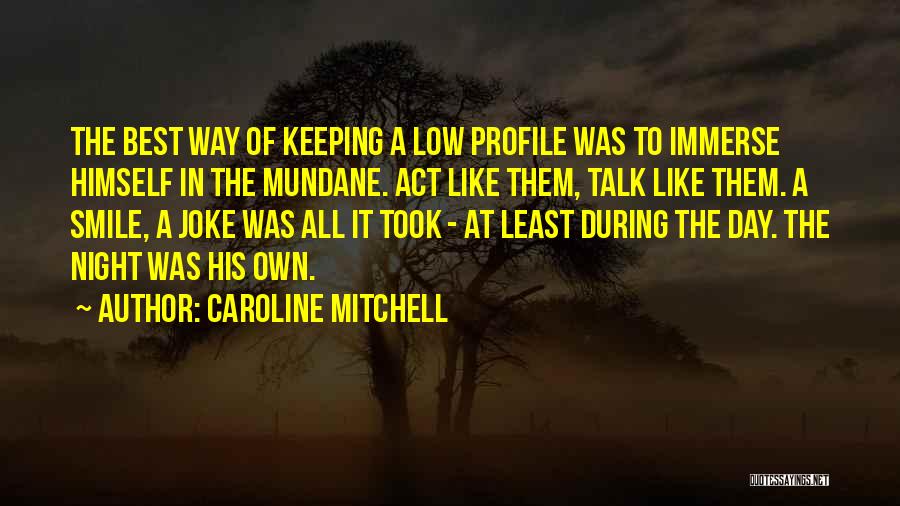 Caroline Mitchell Quotes: The Best Way Of Keeping A Low Profile Was To Immerse Himself In The Mundane. Act Like Them, Talk Like