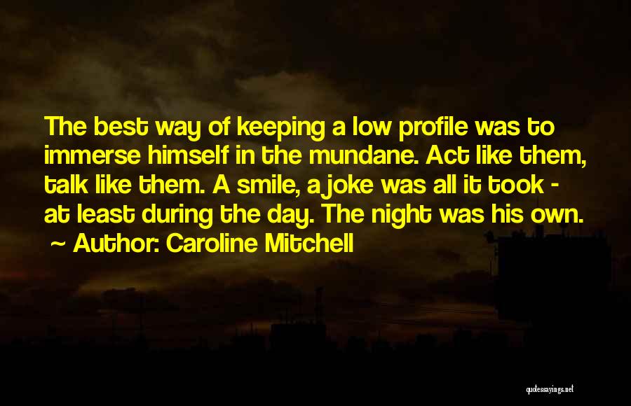 Caroline Mitchell Quotes: The Best Way Of Keeping A Low Profile Was To Immerse Himself In The Mundane. Act Like Them, Talk Like