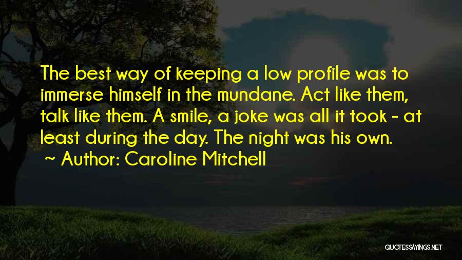 Caroline Mitchell Quotes: The Best Way Of Keeping A Low Profile Was To Immerse Himself In The Mundane. Act Like Them, Talk Like