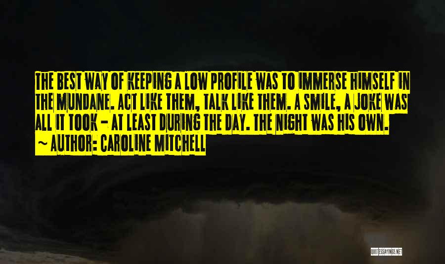 Caroline Mitchell Quotes: The Best Way Of Keeping A Low Profile Was To Immerse Himself In The Mundane. Act Like Them, Talk Like