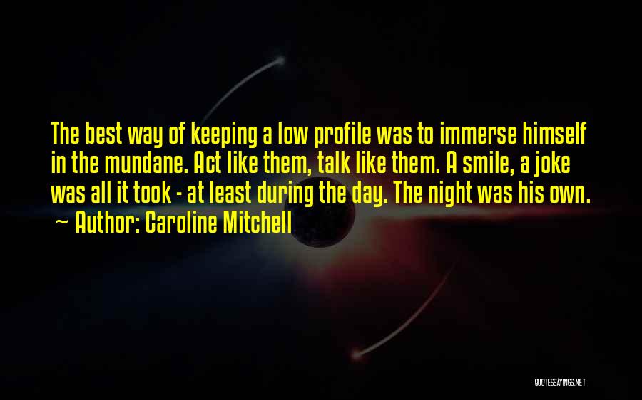 Caroline Mitchell Quotes: The Best Way Of Keeping A Low Profile Was To Immerse Himself In The Mundane. Act Like Them, Talk Like