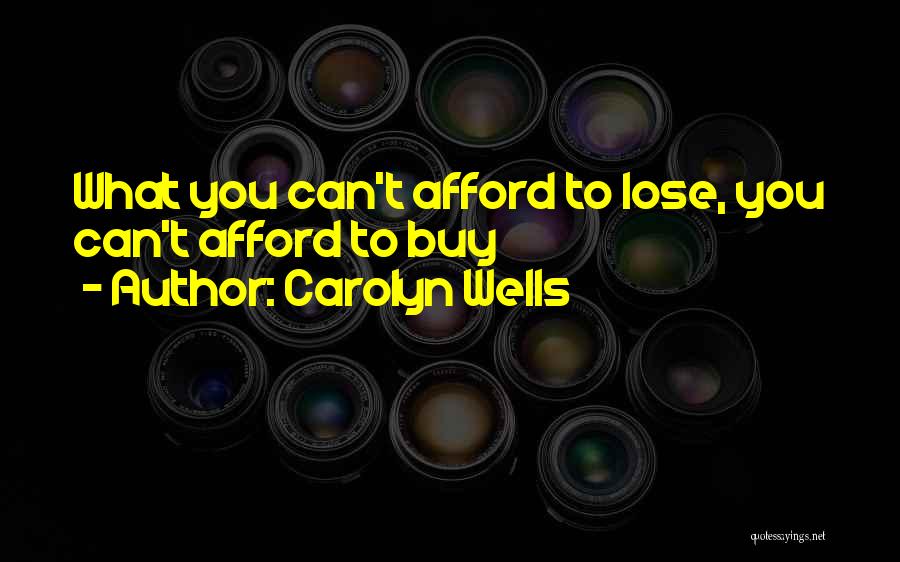 Carolyn Wells Quotes: What You Can't Afford To Lose, You Can't Afford To Buy