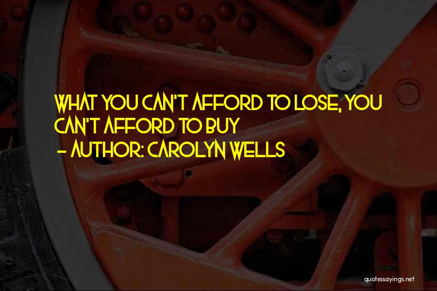 Carolyn Wells Quotes: What You Can't Afford To Lose, You Can't Afford To Buy