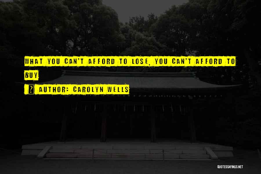 Carolyn Wells Quotes: What You Can't Afford To Lose, You Can't Afford To Buy