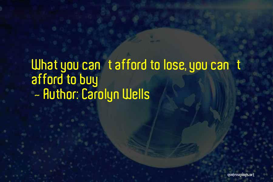 Carolyn Wells Quotes: What You Can't Afford To Lose, You Can't Afford To Buy