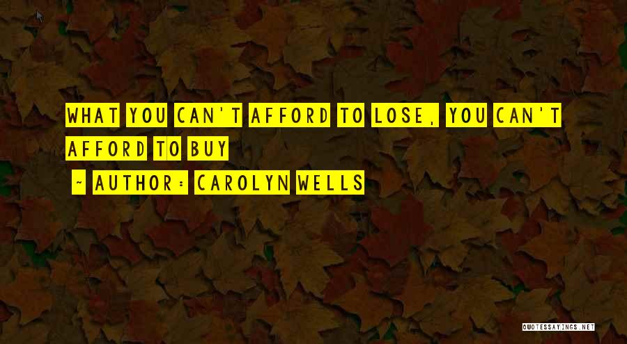 Carolyn Wells Quotes: What You Can't Afford To Lose, You Can't Afford To Buy